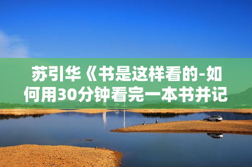 苏引华《书是这样看的-如何用30分钟看完一本书并记住核心》音频MP3