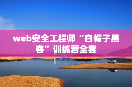 web安全工程师“白帽子黑客”训练营全套