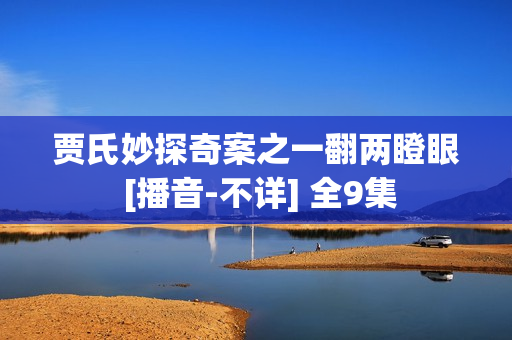 贾氏妙探奇案之一翻两瞪眼 [播音-不详] 全9集