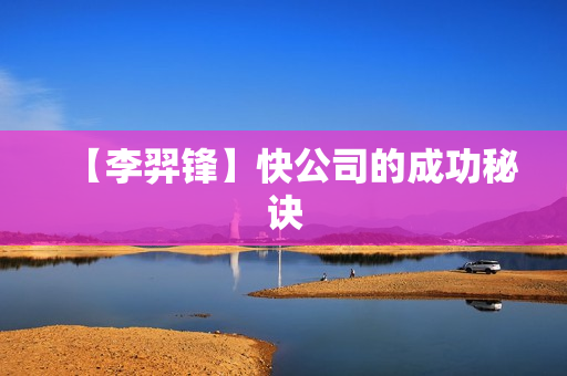 【李羿锋】快公司的成功秘诀