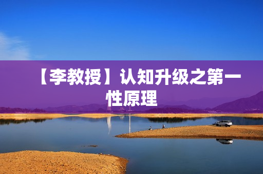 【李教授】认知升级之第一性原理