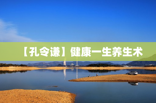 【孔令谦】健康一生养生术