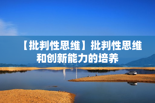 【批判性思维】批判性思维和创新能力的培养