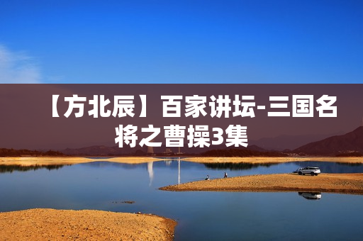 【方北辰】百家讲坛-三国名将之曹操3集