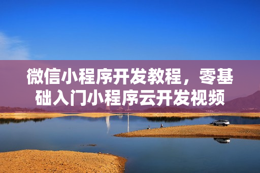 微信小程序开发教程，零基础入门小程序云开发视频