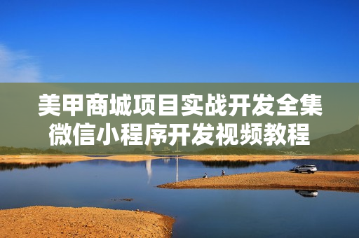 美甲商城项目实战开发全集微信小程序开发视频教程