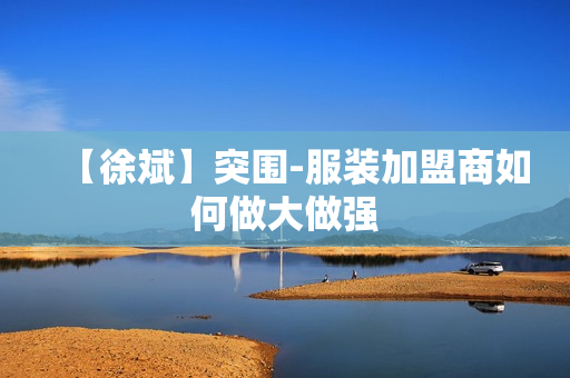 【徐斌】突围-服装加盟商如何做大做强