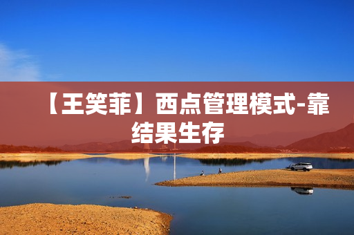 【王笑菲】西点管理模式-靠结果生存