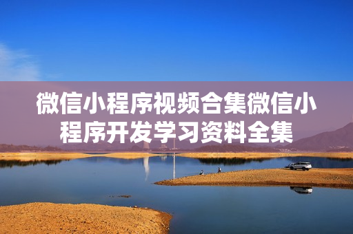 微信小程序视频合集微信小程序开发学习资料全集