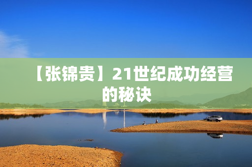 【张锦贵】21世纪成功经营的秘诀