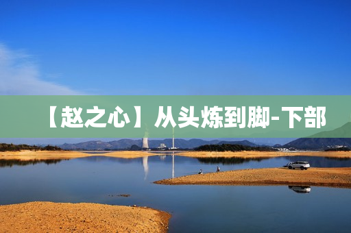 【赵之心】从头炼到脚-下部