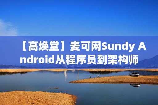 【高焕堂】麦可网Sundy Android从程序员到架构师之路(235课)[价值2250元]