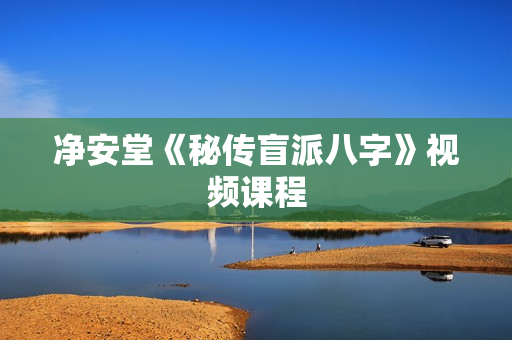 净安堂《秘传盲派八字》视频课程