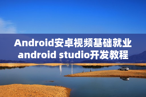 Android安卓视频基础就业android studio开发教程黑马62期