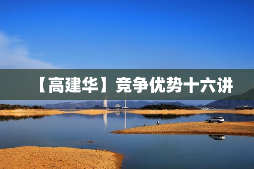 【高建华】竞争优势十六讲