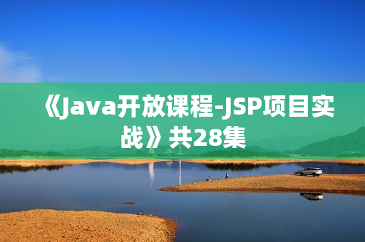 《Java开放课程-JSP项目实战》共28集