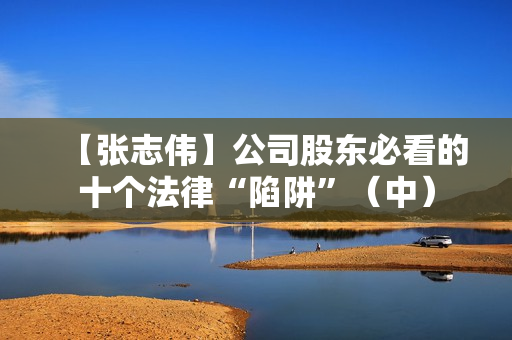 【张志伟】公司股东必看的十个法律“陷阱”（中）