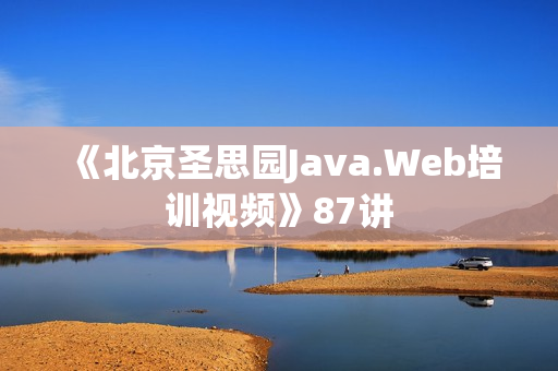 《北京圣思园Java.Web培训视频》87讲