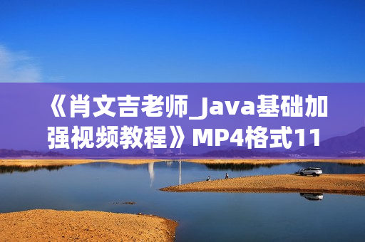 《肖文吉老师_Java基础加强视频教程》MP4格式11讲