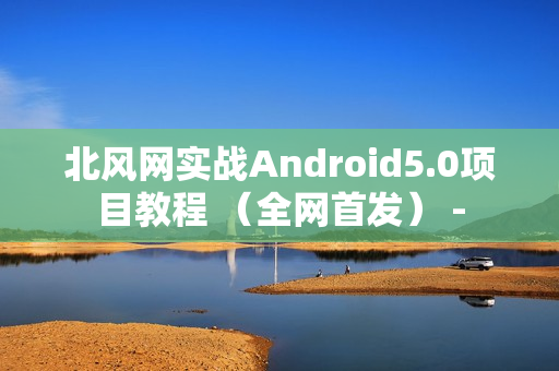 北风网实战Android5.0项目教程 （全网首发） -