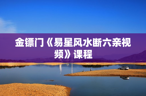 金镖门《易星风水断六亲视频》课程