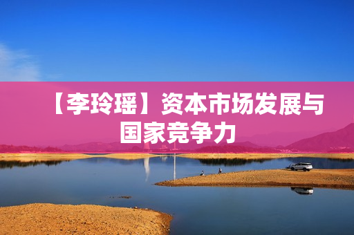 【李玲瑶】资本市场发展与国家竞争力