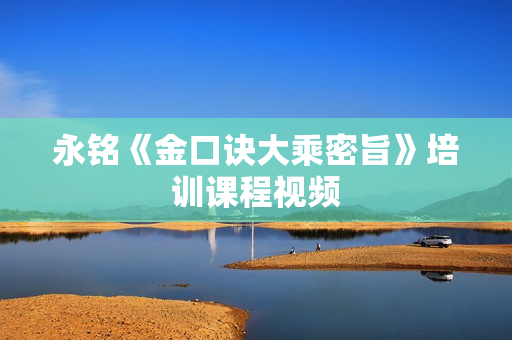 永铭《金口诀大乘密旨》培训课程视频