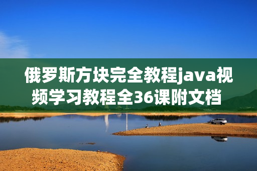 俄罗斯方块完全教程java视频学习教程全36课附文档 -