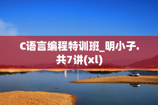 C语言编程特训班_明小子.共7讲(xl)