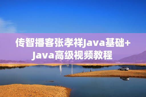 传智播客张孝祥Java基础+Java高级视频教程