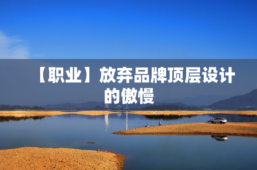 【职业】放弃品牌顶层设计的傲慢