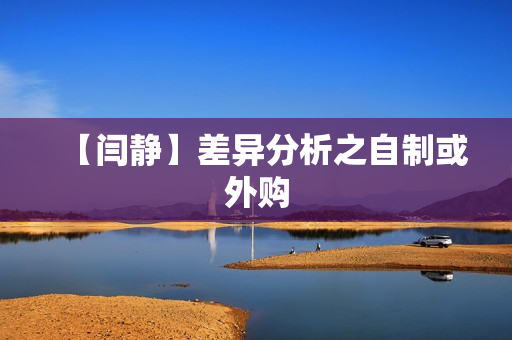 【闫静】差异分析之自制或外购