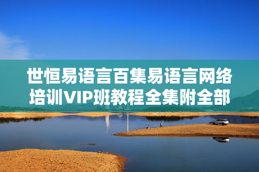 世恒易语言百集易语言网络培训VIP班教程全集附全部课件工具（1-100集）无加密版