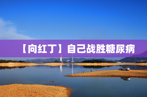 【向红丁】自己战胜糖尿病