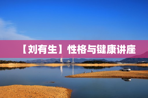【刘有生】性格与键康讲座