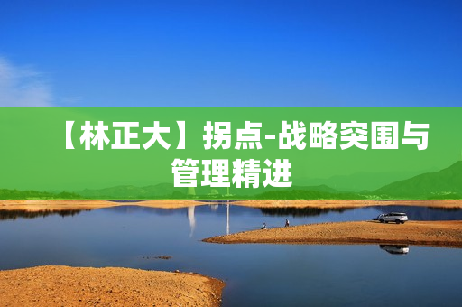 【林正大】拐点-战略突围与管理精进