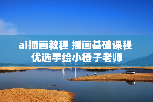 ai插画教程 插画基础课程 优选手绘小橙子老师
