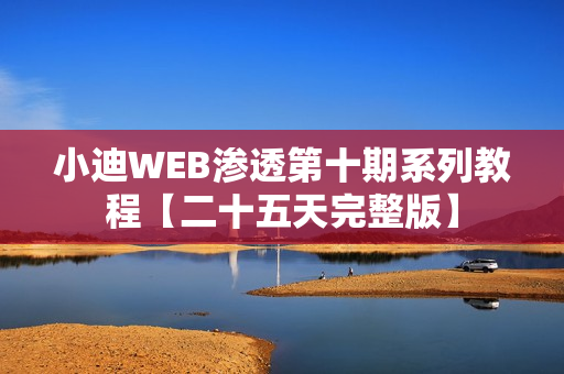 小迪WEB渗透第十期系列教程【二十五天完整版】