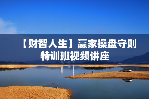【财智人生】赢家操盘守则特训班视频讲座