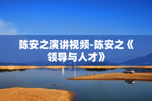 陈安之演讲视频-陈安之《领导与人才》