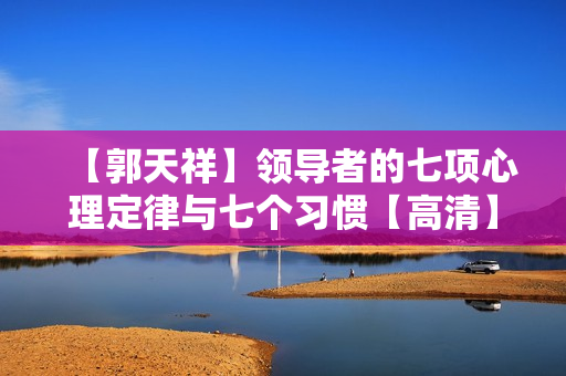 【郭天祥】领导者的七项心理定律与七个习惯【高清】