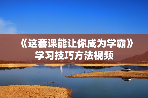 《这套课能让你成为学霸》学习技巧方法视频