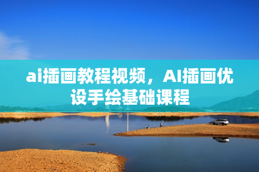 ai插画教程视频，AI插画优设手绘基础课程