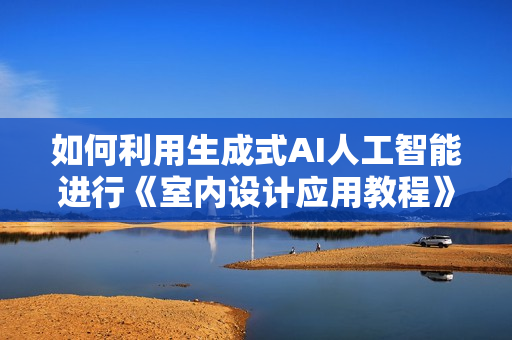如何利用生成式AI人工智能进行《室内设计应用教程》