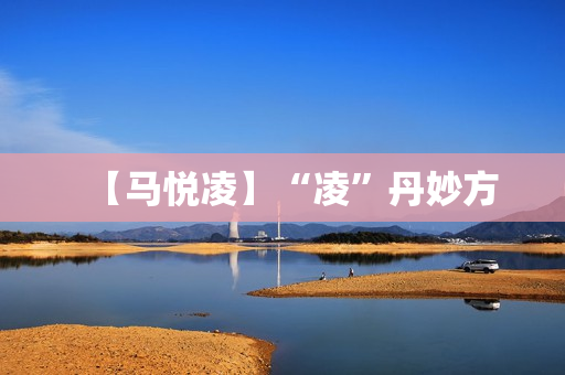 【马悦凌】“凌”丹妙方