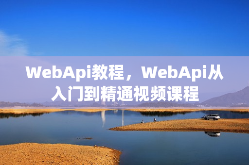 WebApi教程，WebApi从入门到精通视频课程