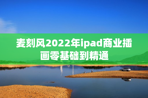 麦刻风2022年ipad商业插画零基础到精通