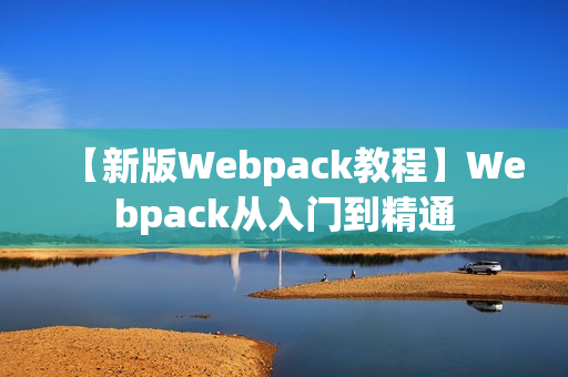 【新版Webpack教程】Webpack从入门到精通