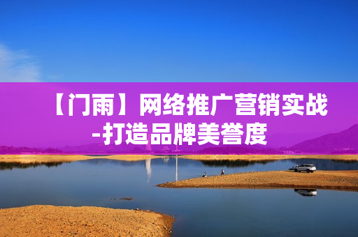 【门雨】网络推广营销实战-打造品牌美誉度