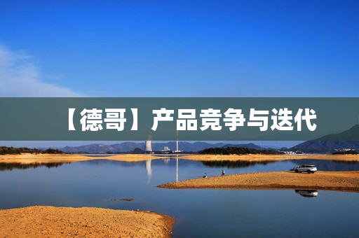 【德哥】产品竞争与迭代